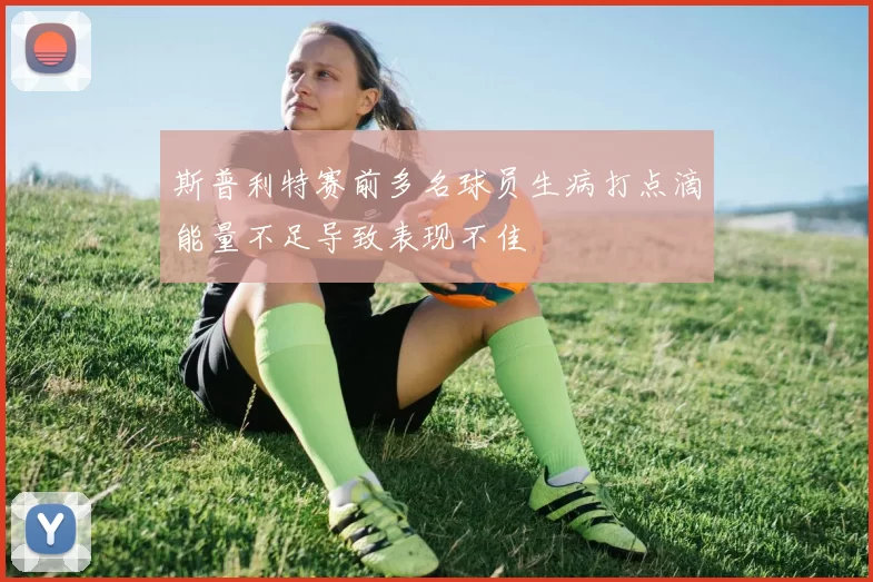 斯普利特赛前多名球员生病打点滴能量不足导致表现不佳